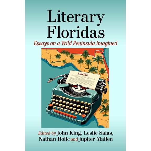 Literary Floridas: Essays on a Wild Peninsula Imagined, (Paperback)