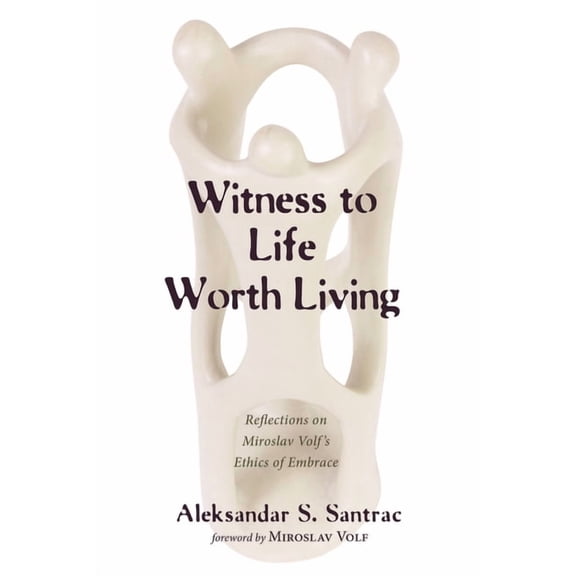 Witness to Life Worth Living: Reflections on Miroslav Volf's Ethics of Embrace, (Paperback)