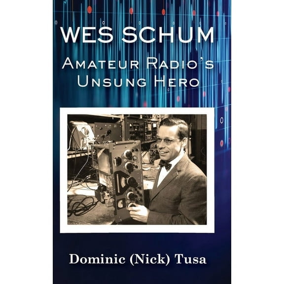 Wes Schum, Amateur Radio's Unsung Hero, (Hardcover)