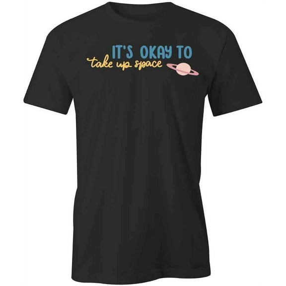 It's Ok To Take Up Space T-Shirt | Positive Vibes Black Tee Gift