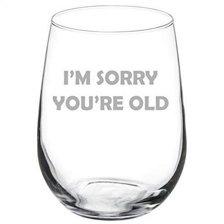 

Wine Glass Goblet I m Sorry You re Old Birthday Funny (17 oz Stemless)