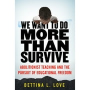 We Want to Do More Than Survive: Abolitionist Teaching and the Pursuit of Educational (Hardcover 9780807069158) by Bettina Love