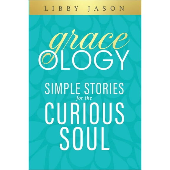 Graceology Simple Stories for the Curious Soul: Simple Stories for the Curious Soul, (Paperback)
