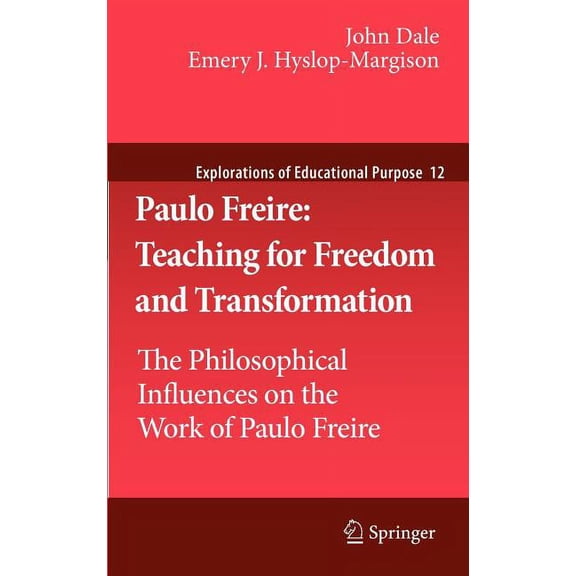 Explorations of Educational Purpose Paulo Freire: Teaching for Freedom and Transformation: The Philosophical Influences on the Work of Paulo Freire, Book 12, (Hardcover)