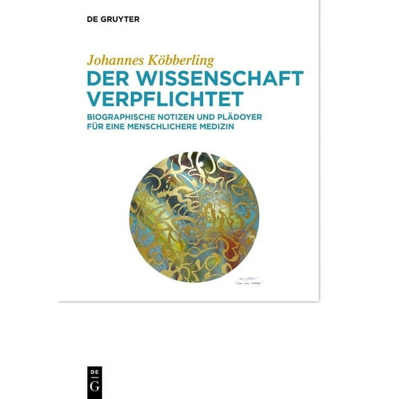 Der Wissenschaft Verpflichtet: Biographische Notizen Und PlÃ¤doyer FÃ¼r Eine Am Patientenwohl Orientierte Menschliche Medi, (Hardcover)