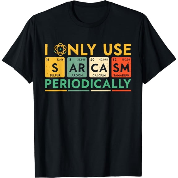 I Only Use Sarcasm Periodically Funny Men Women Science T-Shirt