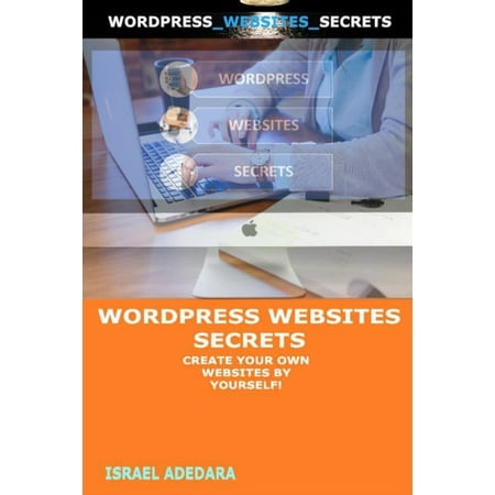 Wordpress Websites Secrets: Create Your Own Websites by Yourself! (Paperback)