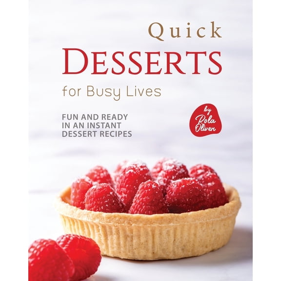 Quick Desserts for Busy Lives : Fun and Ready in an Instant Dessert Recipes (Paperback)