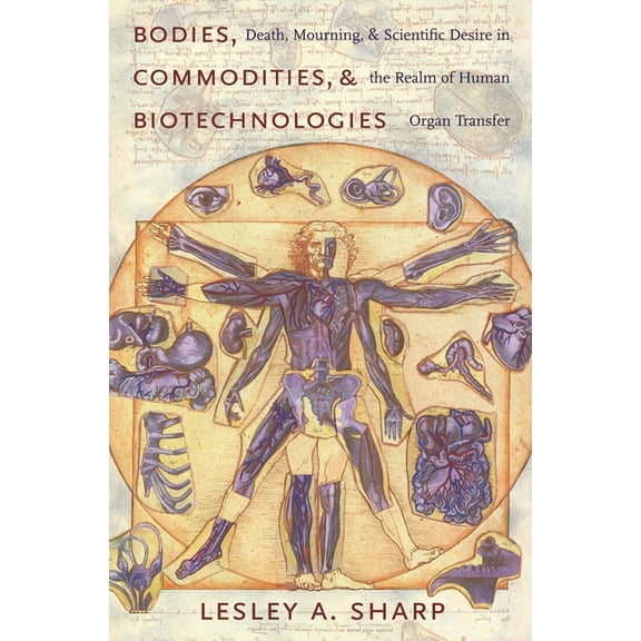 Leonard Hastings Schoff Lectures Bodies, Commodities, and Biotechnologies: Death, Mourning, and Scientific Desire in the Realm of Human Organ Transfer, (Paperback)