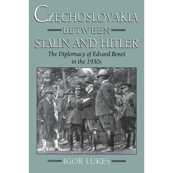 Czechoslovakia Between Stalin and Hitler: The Diplomacy of Edvard Benes in the 1930s, (Paperback)