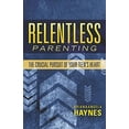thumbnail image 2 of Relentless Parenting: The Crucial Pursuit of Your Teen's Heart (Paperback), 2 of 2