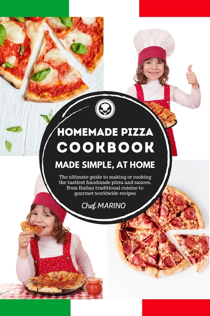 HOMEMADE PIZZA COOKBOOK Made Simple, at Home - The ultimate guide to making or cooking the tastiest handmade pizza and sauces, from Italian traditional cuisine to gourmet worldwide recipes (Paperback) - image 1 of 1