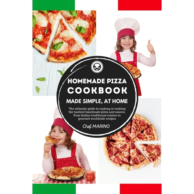 HOMEMADE PIZZA COOKBOOK Made Simple, at Home - The ultimate guide to making or cooking the tastiest handmade pizza and sauces, from Italian traditional cuisine to gourmet worldwide recipes (Paperback)