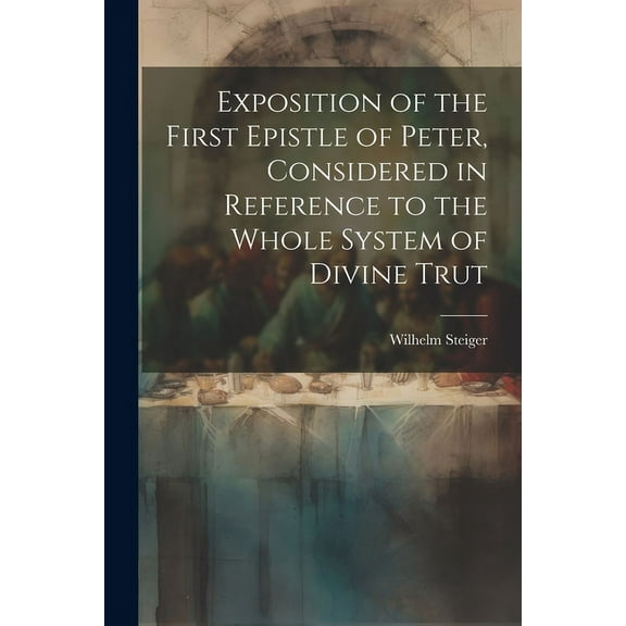 Exposition of the First Epistle of Peter, Considered in Reference to the Whole System of Divine Trut (Paperback)