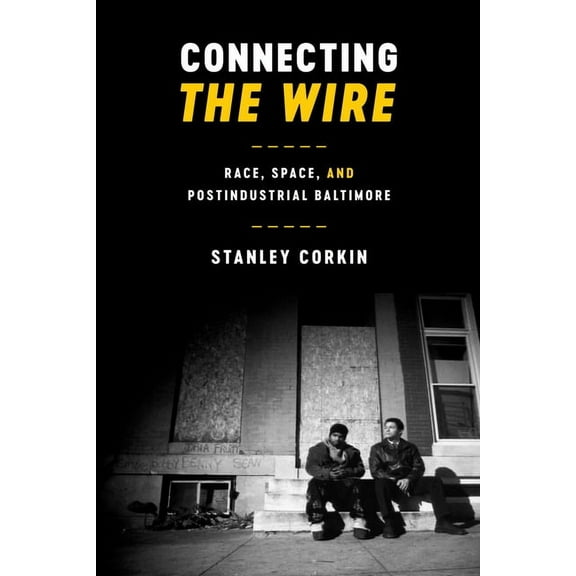 Texas Film and Media Studies Connecting The Wire: Race, Space, and Postindustrial Baltimore, (Hardcover)