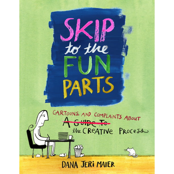 Skip to the Fun Parts : Cartoons and Complaints about the Creative Process  (Paperback) 