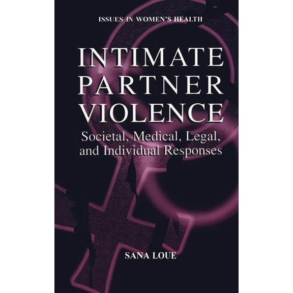Women's Health Issues Intimate Partner Violence: Societal, Medical, Legal, and Individual Responses, (Hardcover)