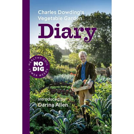 Charles Dowding's Vegetable Garden Diary : No Dig, Healthy Soil, Fewer Weeds, 2nd (Best Way To Control Weeds In Vegetable Garden)
