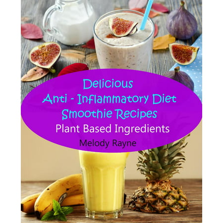Delicious Anti – Inflammatory Diet Smoothie Recipes - Plant Based Ingredients - (Best Anti Inflammatory Smoothie)
