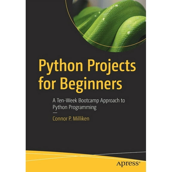Python Projects for Beginners: A Ten-Week Bootcamp Approach to Python Programming, (Paperback)
