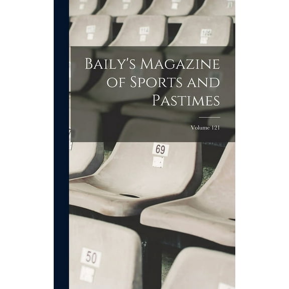 Baily's Magazine of Sports and Pastimes; Volume 121, (Hardcover)