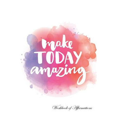 Make Today Amazing Workbook of Affirmations Make Today Amazing Workbook of Affirmations : Bullet Journal, Food Diary, Recipe Notebook, Planner, to Do List, Scrapbook, Academic