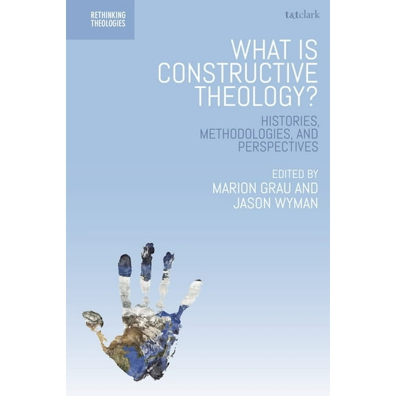 Rethinking Theologies: Constructing Alte What is Constructive Theology?: Histories, Methodologies, and Perspectives, (Paperback)