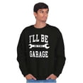 thumbnail image 3 of I'll Be In the Garage Wrench Joke Men's Crewneck Sweatshirt Brisco Brands S, 3 of 6