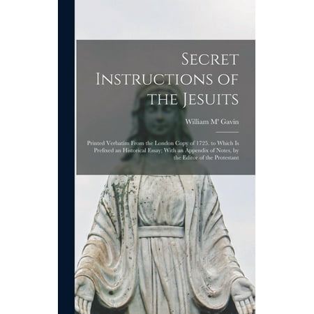 Secret Instructions of the Jesuits: Printed Verbatim From the London Copy of 1725. to Which Is Prefixed an Historical Es (Hardcover)