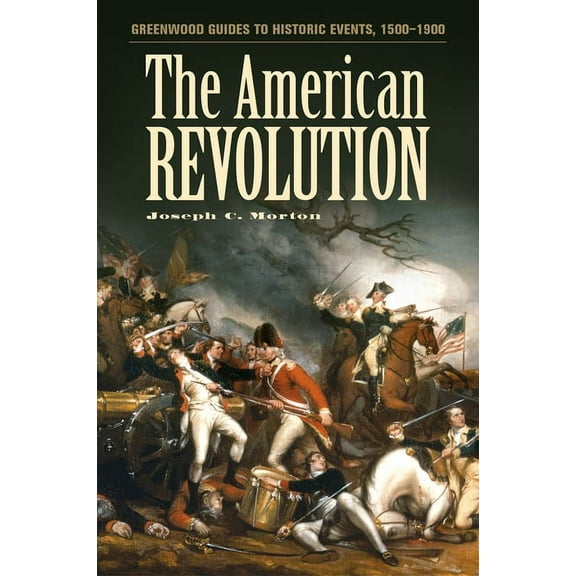 Greenwood Guides to Historic Events 1500 The American Revolution, (Hardcover)