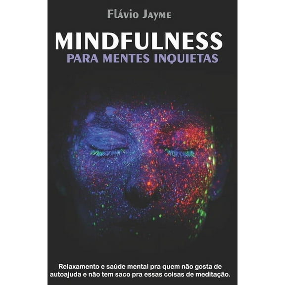 Mindfulness Para Mentes Inquietas : Relaxamento e saúde mental pra quem não gosta de autoajuda e não tem saco pra essas coisas de meditação. (Paperback)