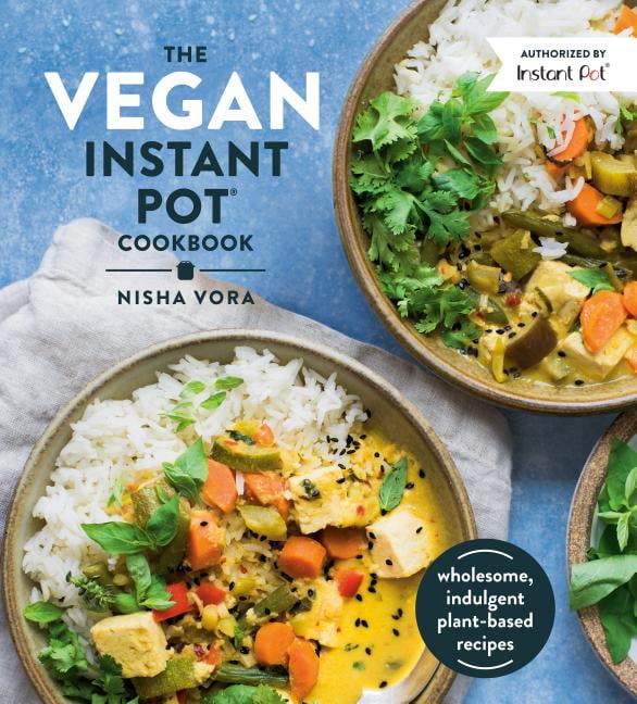 The Vegan Instant Pot Cookbook Wholesome, Indulgent