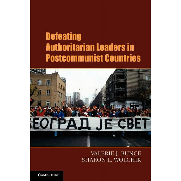 Cambridge Studies in Contentious Politic Defeating Authoritarian Leaders in Postcommunist Countries, (Paperback)