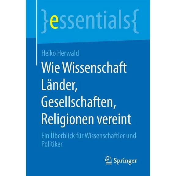 Essentials Wie Wissenschaft Länder, Gesellschaften, Religionen Vereint: Ein Überblick Für Wissenschaftler Und Politiker, (Paperback)