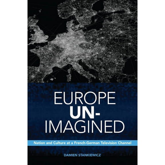 Anthropological Horizons: Europe Un-Imagined: Nation and Culture at a French-German Television Channel (Hardcover)