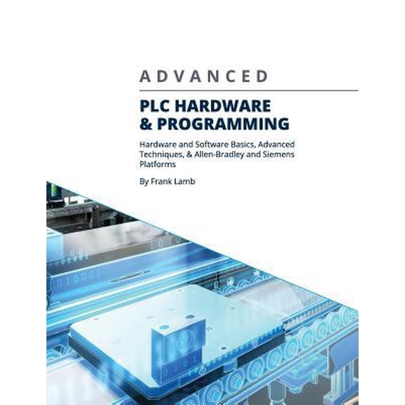 Pre-Owned Advanced PLC Hardware & Programming: Hardware and Software Basics, Advanced Techniques & Allen-Bradley and Siemens Platforms (Paperback) 0578482231 9780578482231