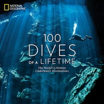 100 Dives of a Lifetime: The World's Ultimate Underwater Destinations, (Hardcover)