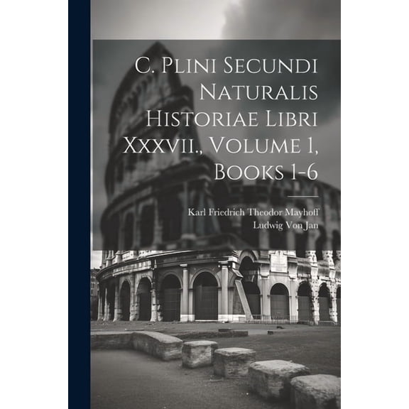 C. Plini Secundi Naturalis Historiae Libri Xxxvii., Volume 1, books 1-6 (Paperback)
