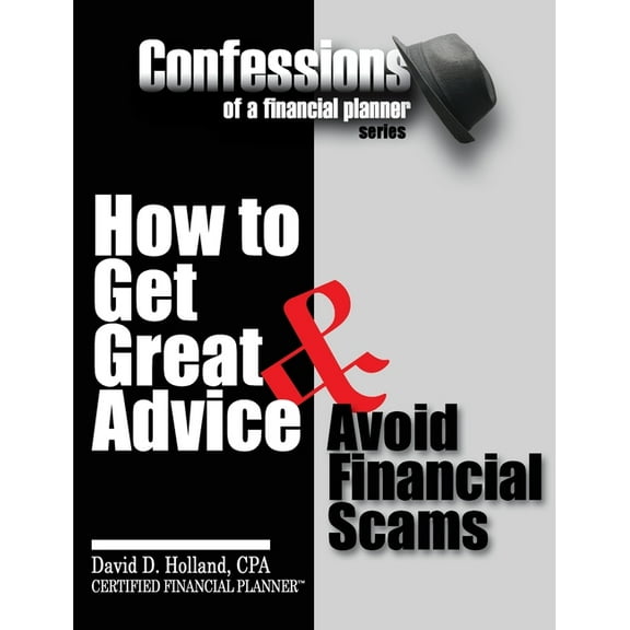 Confessions of a Financial Planner: How to Get Great Advice & Avoid Financial Scams, (Paperback)