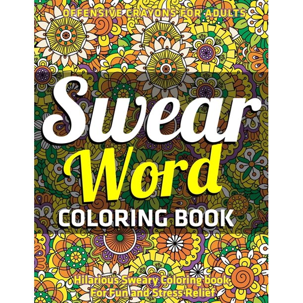 Download Swear Word Coloring Book Hilarious Sweary Coloring Book For Fun And Stress Relief Offensive Crayons For Adults Vol 1 Paperback Walmart Com Walmart Com