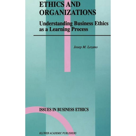 Issues in Business Ethics Ethics and Organizations: Understanding Business Ethics as a Learning Process, Book 15, (Hardcover)