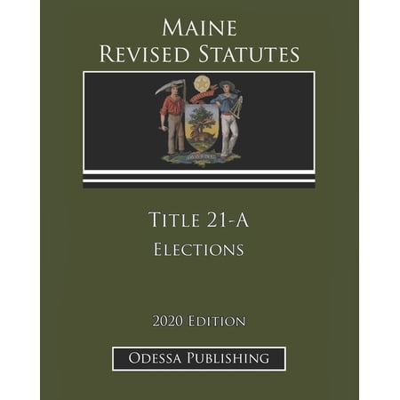 Maine Revised Statutes 2020 Edition Title 21-A Elections (Paperback)