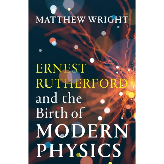 Ernest Rutherford and the Birth of Modern Physics, (Paperback)