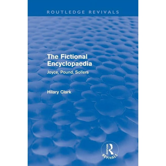 Routledge Revivals The Fictional Encyclopaedia (Routledge Revivals): Joyce, Pound, Sollers, (Paperback)