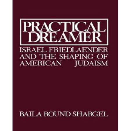 Practical Dreamer: Israel Friedlaender and the Shaping of American Judaism