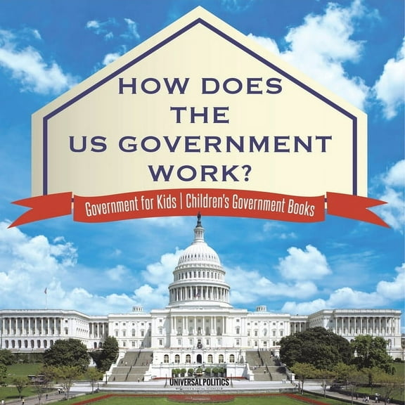 How Does The US Government Work? Government for Kids Children's Government Books, (Paperback)