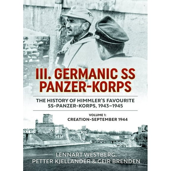 III. Germanic SS Panzer-Korps. the History of Himmler's Favourite Ss-Panzer-Korps, 1943-1945, Volume 1 : Creation - September 1944 (Paperback)