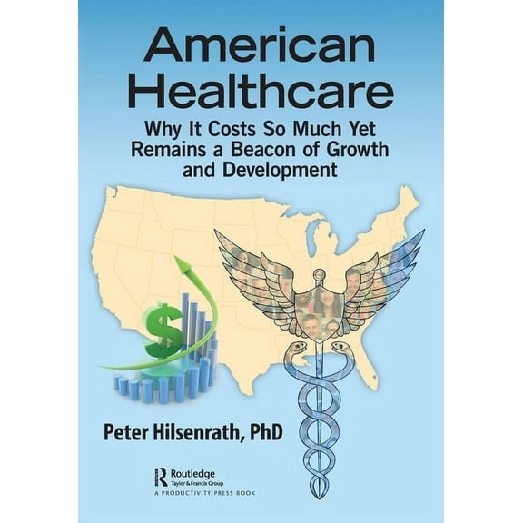 American Healthcare: Why It Costs So Much Yet Remains a Beacon of Growth and Development, (Paperback)