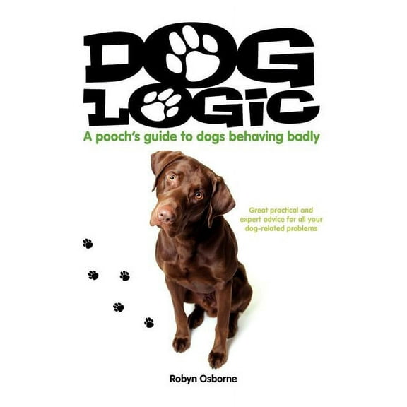 Dog Logic: A Pooch's Guide to Dogs Behaving Badly, (Paperback)