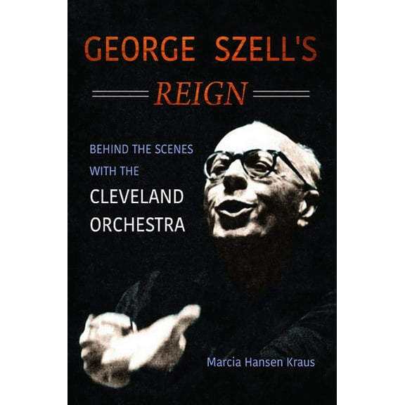 Music in American Life George Szell's Reign: Behind the Scenes with the Cleveland Orchestra, (Hardcover)